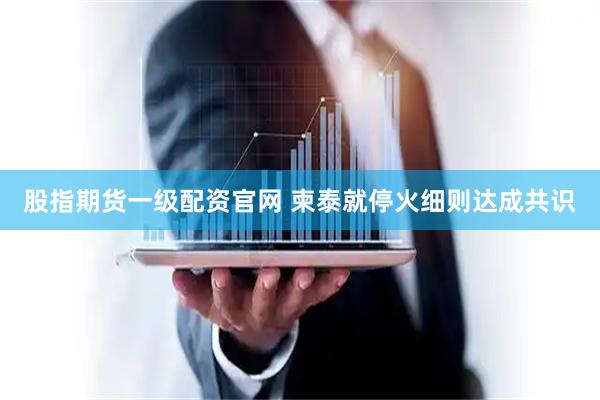 股指期货一级配资官网 柬泰就停火细则达成共识